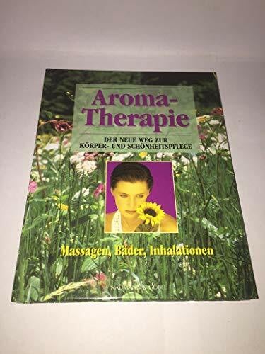 Annika Lohstroh Aroma-Therapie: der neue Weg zur Körper- und Schönheitspflege [Massagen, Bäder, Inhalationen]