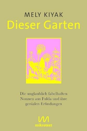 Kiyak, Mely Dieser Garten: Die unglaublich fabelhaften Nonnen aus Fulda und ihre genialen Erfindungen