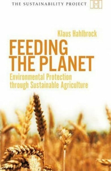 Hahlbrock, Klaus Feeding the Planet - Environmental Protection Through Sustainable Agriculture (The Sustainability Project)