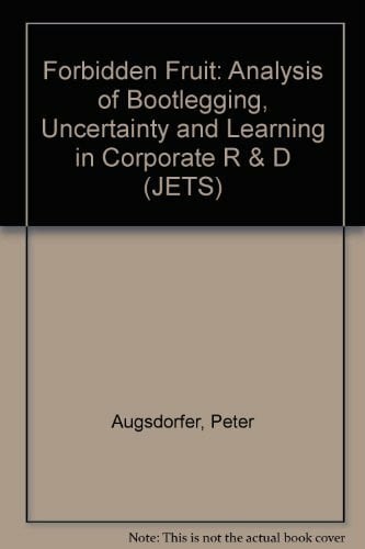 Augsdorfer, Peter Forbidden Fruit: An Analysis of Bootlegging, Uncertainity and Learning in Corporate R & D (JETS)
