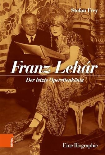 Stefan Frey Franz Lehár: Der letzte Operettenkönig. Eine Biographie