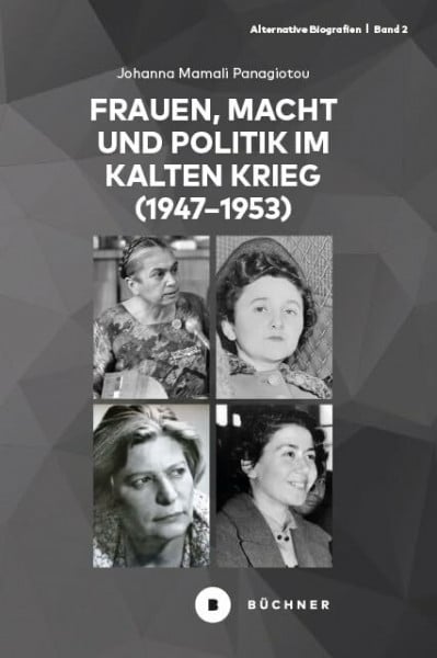 Panagiotou, Johanna Frauen, Macht und Politik im Kalten Krieg (1947-1953): Biografien vor und hinter dem Eisernen Vorhang (1947-1953) (Alternative Biografien)