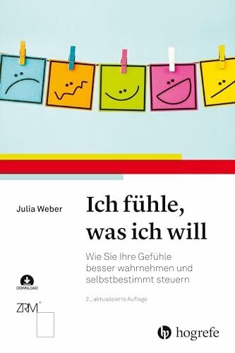 Weber, Julia Ich fühle, was ich will: Wie Sie Ihre Gefühle besser wahrnehmen und selbstbestimmt steuern