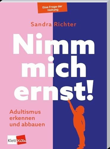 Richter, Sandra Nimm mich ernst! Adultismus erkennen und abbauen (Eine Frage der Haltung)