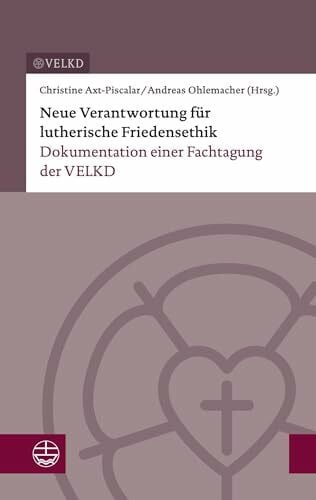 Christine Axt-Piscalar; Andreas Ohlemacher (Hrsg.) Neue Verantwortung für lutherische Friedensethik: Dokumentation einer Fachtagung der VELKD