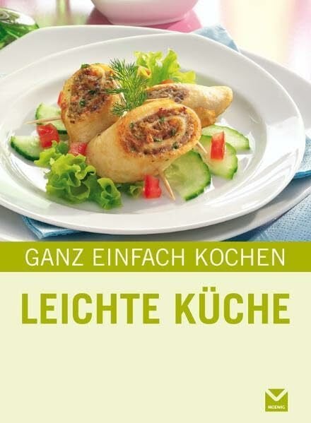 Leichte Küche: In drei Schritten zum fertigen Gericht! (Ganz einfach kochen)
