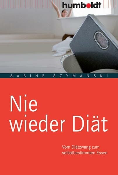 Szymanski, Sabine Nie wieder Diät: Vom Diätzwang zum selbstbestimmten Essen (humboldt - Medizin & Gesundheit)