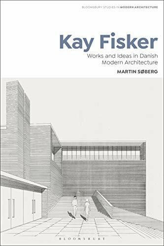Søberg, Martin Kay Fisker: Works and Ideas in Danish Modern Architecture (Bloomsbury Studies in Modern Architecture)