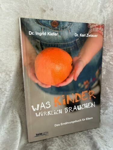 Karl Zwiauer Was Kinder wirklich brauchen: Das Ernährungsbuch für Eltern