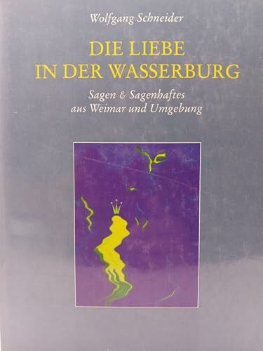 Schneider, Wolfgang Liebe in der Wasserburg: Sagen & Sagenhaftes aus Weimar und Umgebung