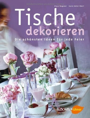 Meier-Ebert, Karen Tische dekorieren: Die schönsten Ideen für jede Feier (BLOOM's by Ulmer)