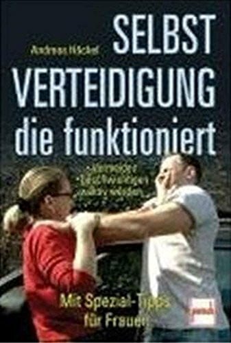 Häckel, Andreas Selbstverteidigung die funktioniert: Vermeiden - beschwichtigen - aktiv werden