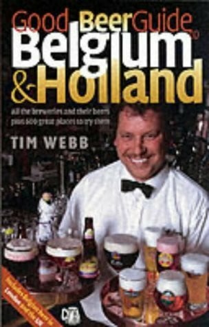 Webb, Tim Good Beer Guide to Belgium and Holland: All the Beers and 600 Bars to Try Them in