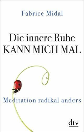 Midal, Fabrice Die innere Ruhe kann mich mal: Meditation radikal anders