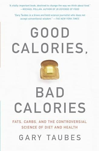 Taubes, Gary Good Calories, Bad Calories: Fats, Carbs, and the Controversial Science of Diet and Health
