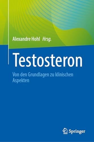 Hohl, Alexandre Testosteron: Von den Grundlagen zu klinischen Aspekten