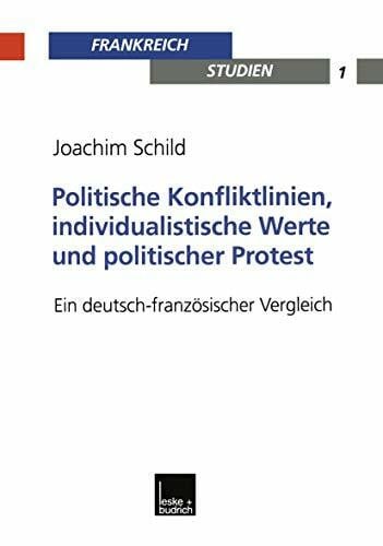 Schild, Joachim Politische Konfliktlinien, individualistische Werte und politischer Protest: Ein Deutsch-Französischer Vergleich (Frankreich - Studien) (German Edition) (Frankreich - Studien, 1, Band 1)