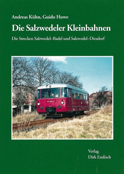 Huwe, Guido Die Salzwedeler Kleinbahnen: Die Strecken Salzwedel - Baden und Salzwedel - Diesdorf