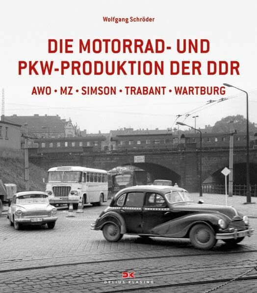 Schröder, Wolfgang Die Motorrad- und Pkw-Produktion der DDR: AWO, MZ, Simson, Trabant, Wartburg