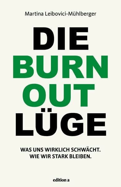 Martina Leibovici-Mühlberger Die Burnout Lüge: Was uns wirklich schwächt und wie wir stark bleiben