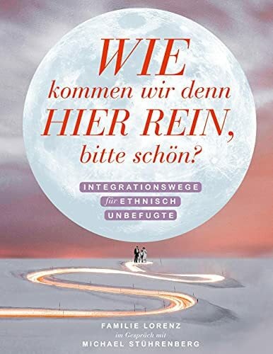 Stührenberg, Michael Wie kommen wir denn hier rein, bitte schön?: Integrationswege für ethnisch Unbefugte