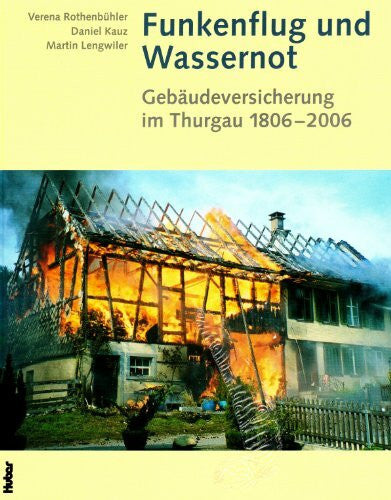 Kauz, Daniel Funkenflug und Wassernot: Gebäudeversicherung im Thurgau 1806-2006