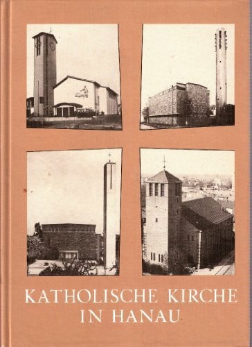 Tobias H Angert Katholische Kirche in Hanau: Gelebter Glaube in Geschichte und Gegenwart