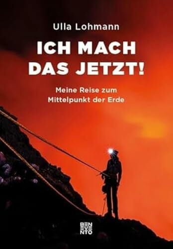 Lohmann, Ulla Ich mach das jetzt!: Meine Reise zum Mittelpunkt der Erde