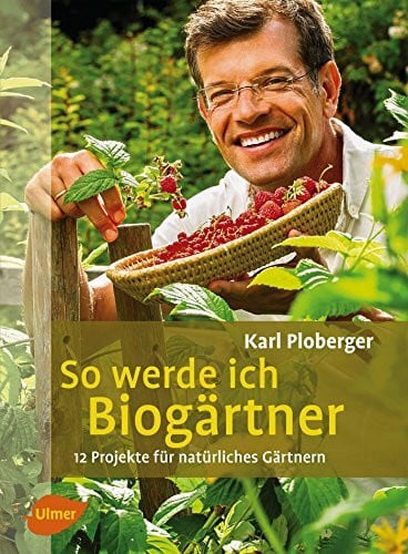 Ploberger, Karl So werde ich Biogärtner: 12 Projekte für natürliches Gärtnern