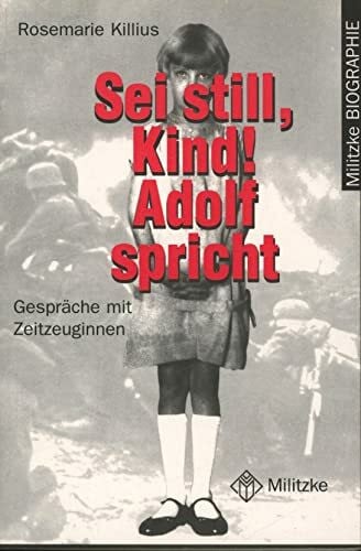 Killius, Rosemarie Sei still, Kind! Adolf spricht: Gespräche mit Zeitzeuginnen