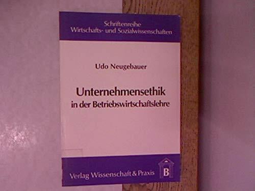 Neugebauer, Udo Unternehmensethik in der Betriebswirtschaftslehre: Vergleichende Analyse ethischer Ansätze in der deutschsprachigen Betriebswirtschaftslehre (Schriftenreihe Wirtschafts- und Sozialwissenschaften)