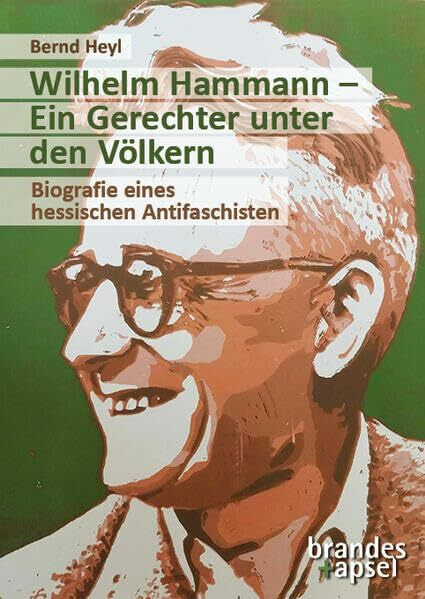 Heyl, Bernd Wilhelm Hammann – Ein Gerechter unter den Völkern: Biografie eines hessischen Antifaschiste