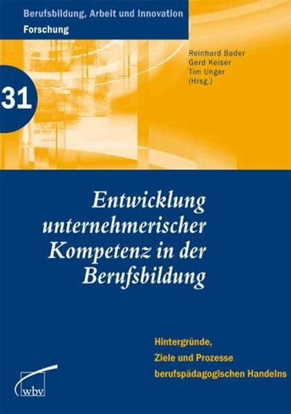 Unger, Tim Entwicklung unternehmerischer Kompetenz in der Berufsbildung: Hintergründe, Ziele und Prozesse berufspädagogischen Handelns (Berufsbildung, Arbeit und Innovation)