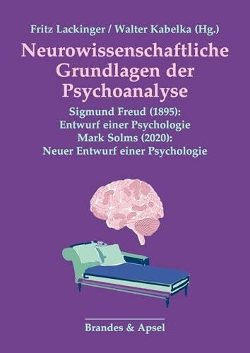 Fritz Lackinger / Walter Kabelka (Hrsg.) Neurowissenschaftliche Grundlagen der Psychoanalyse – Sigmund Freud (1895): Entwurf einer Psychologie – Mark Solms (2020): Neuer Entwurf einer Psychologie