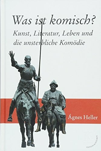Heller, Ágnes Was ist komisch?: Kunst, Literatur, Leben und die unsterbliche Komödie