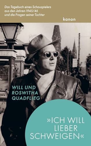 Quadflieg, Roswitha »Ich will lieber schweigen«: Das Tagebuch eines Schauspielers aus den Jahren 1945/46 und die Fragen seiner Tochter