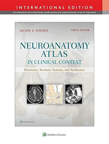 Haines PhD, Duane E. Neuroanatomy Atlas in Clinical Context: Structures, Sections, Systems, and Syndromes