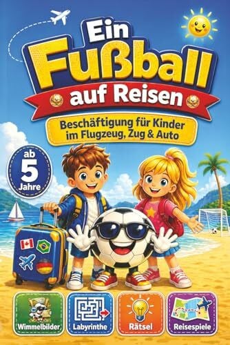 Wendlein, Vanessa Ein Fußball auf Reisen - Beschäftigung für Kinder im Flugzeug, Zug & Auto: Farbenfrohe Rätsel & Reisespiele, Wimmelbilder, Labyrinthe, uvm. für Kinder ab 5 Jahre