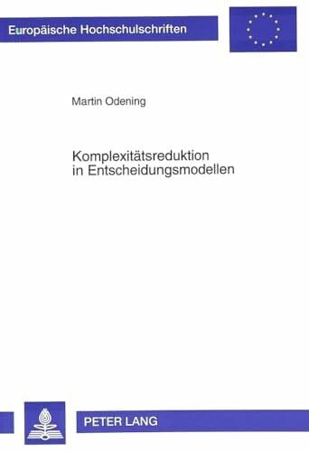 Odening, Martin Komplexitätsreduktion in Entscheidungsmodellen: Habilitationsschrift (Europäische Hochschulschriften / European University Studies / Publications ... / Série 5: Sciences économiques, Band 1622)