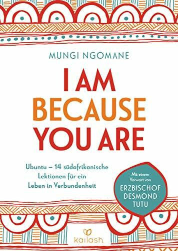Würdinger, Gabriele I am because you are: Ubuntu – 14 südafrikanische Lektionen für ein Leben in Verbundenheit - Mit einem Vorwort von Erzbischof Desmond Tutu