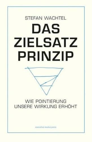 Wachtel, Stefan Das Zielsatz-Prinzip: Wie Pointierung unsere Wirkung erhöht