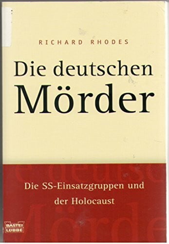 Rhodes, Richard Die deutschen Mörder. Die SS-Einsatzgruppen und der Holocaust (Zeitgeschichte. Bastei Lübbe Taschenbücher)