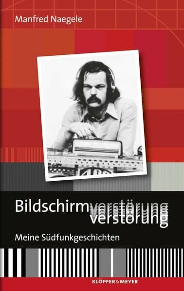 Manfred Naegele Bildschirmverstörung - Meine Südfunkgeschichten