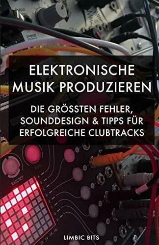 Bits, Limbic Elektronische Musik produzieren: Die größten Fehler, Sounddesign und Tipps für erfolgreiche Clubtracks