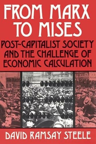 Steele, David Ramsay From Marx to Mises: Post Capitalist Society and the Challenge of Ecomic Calculation