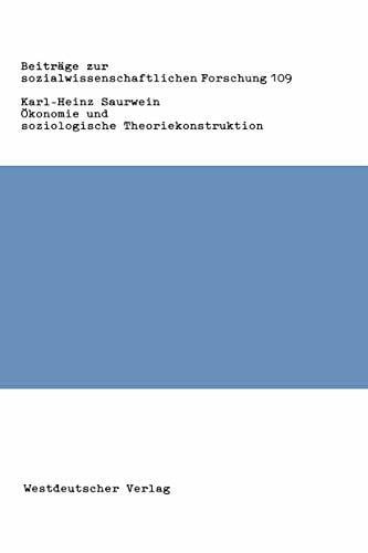 Saurwein, Karl-Heinz Okonomie und soziologische Theoriekonstruktion ;: Zur Bedeutung Okonomischer Theorieelemente In Der Sozialtheorie Talcott Parsons (Beitrage Zur ... Forschung, 109, Band 109)