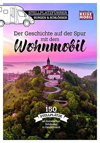 Reisemobil International Stellplatzführer Burgen & Schlösser: Der Geschichte auf der Spur mit dem Wohnmobil (Stellplatzführer, Erlebnis mit dem Wohnmobil: von der Fachzeitschrift Reisemobil International)