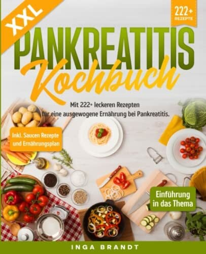 Brandt, Inga XXL Pankreatitis Kochbuch: Mit 222+ leckeren Rezepten für eine ausgewogene Ernährung bei Pankreatitis. Inkl. Saucen Rezepte und Ernährungsplan