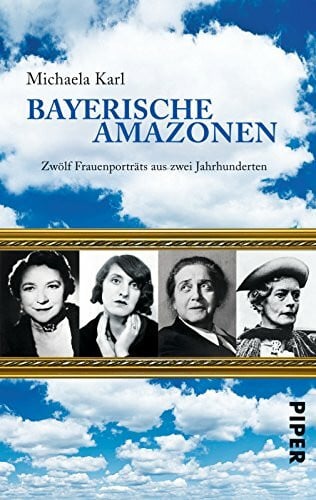 Karl, Michaela Bayerische Amazonen: Zwölf Frauenporträts aus zwei Jahrhunderten