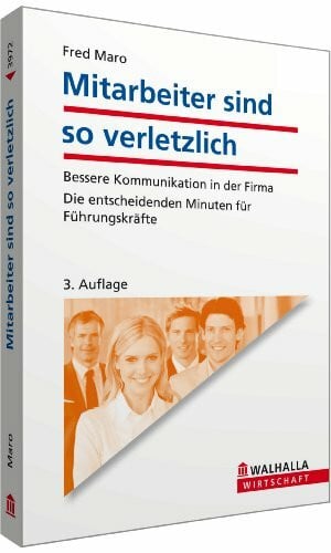 Maro, Fred Mitarbeiter sind so verletzlich: Bessere Kommunikation in der Firma; Die entscheidenden Minuten für Führungskräfte